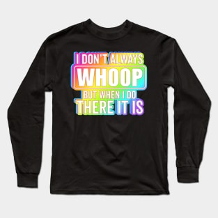 I Don't Always Whoop But When I Do There It Is Funny Saying Long Sleeve T-Shirt